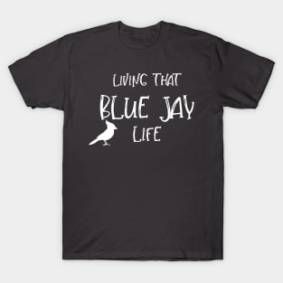 Living That BLUE JAY Life! T-Shirt